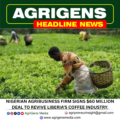 NIGERIAN AGRIBUSINESS FIRM SIGNS $60 MILLION DEAL TO REVIVE LIBERIA’S COFFEE INDUSTRY.