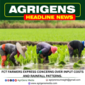FCT FARMERS EXPRESS CONCERNS OVER INPUT COSTS AND RAINFALL PATTERNS.