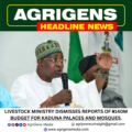 LIVESTOCK MINISTRY DISMISSES REPORTS OF ₦140M BUDGET FOR KADUNA PALACES AND MOSQUES.
