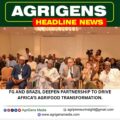 FG AND BRAZIL DEEPEN PARTNERSHIP TO DRIVE AFRICA’S AGRIFOOD TRANSFORMATION.